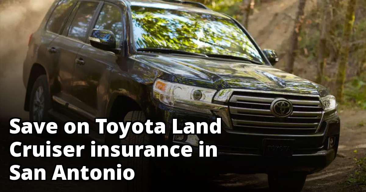 Affordable Quotes for Toyota Land Cruiser Insurance in San Antonio, TX